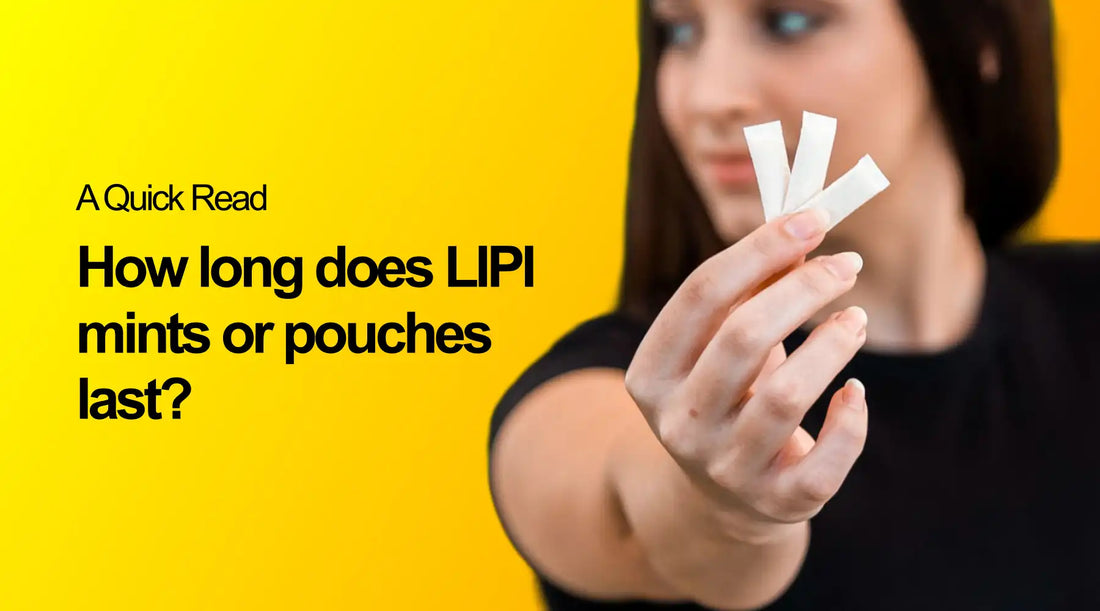 How long does LIPI mints or pouches last? - A Quick Read