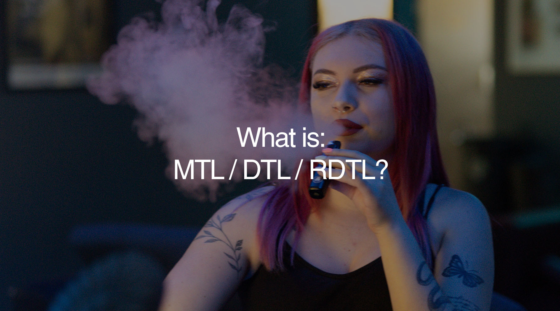 What Does MTL, DTL & RDTL Mean? | A Beginners Guide to Vaping – E-XHALE